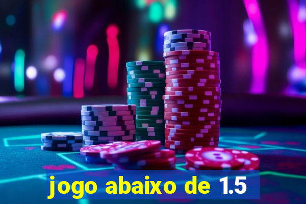 jogo abaixo de 1.5